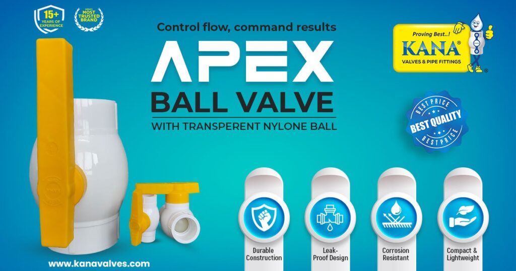 Upgrade Plumbing in Karnataka with KANA APEX Ball Valves – Transparent Nylon Ball for Smooth Flow | Ideal for PVC, UPVC, and Agriculture Pipes.