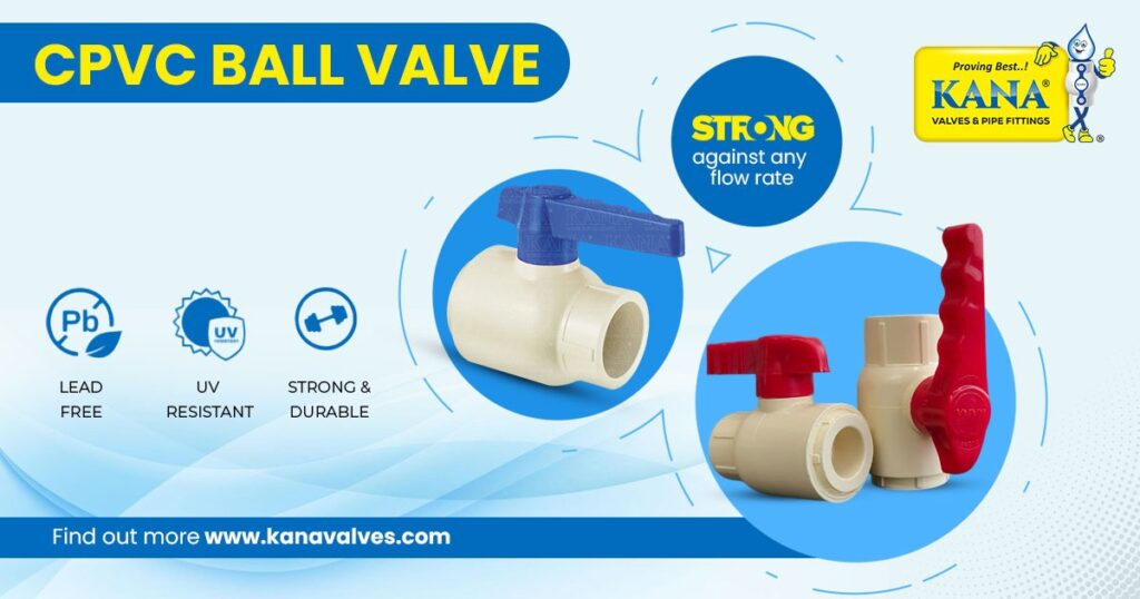 Upgrade your Plumbing in Tamil Nadu with KANA CPVC Ball Valve India’s Trusted Manufacturer & Supplier of CPVC Ball Valve
