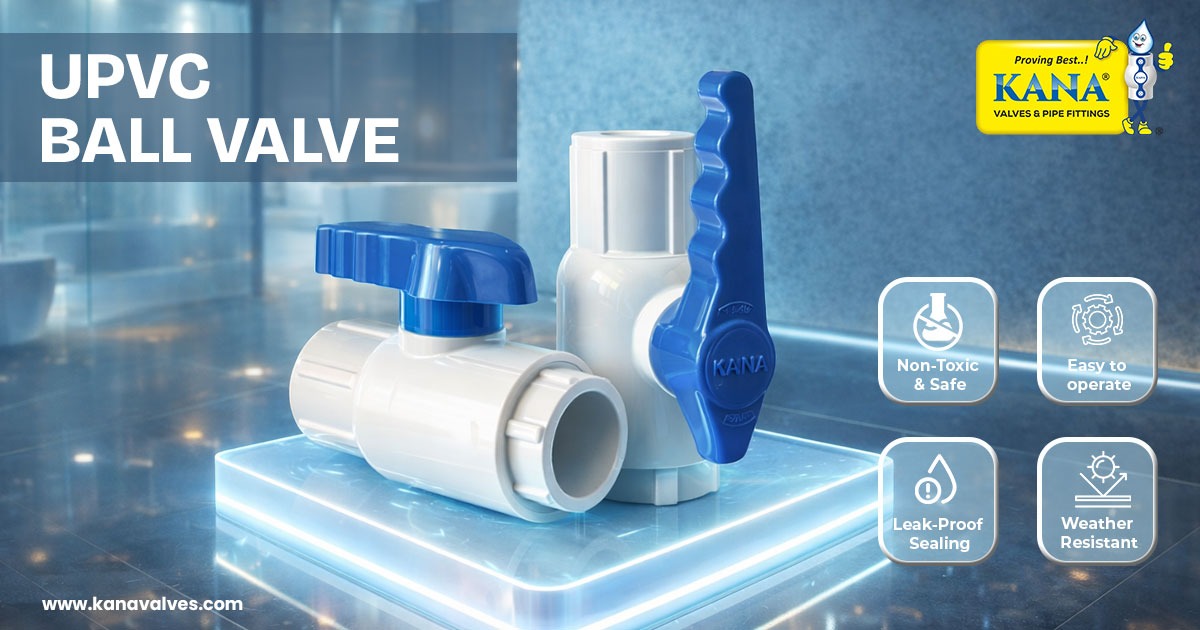 Why People Trust KANA UPVC Ball Valves in Maharashtra Over Ordinary Ball Valves